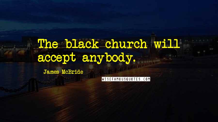 James McBride Quotes: The black church will accept anybody.