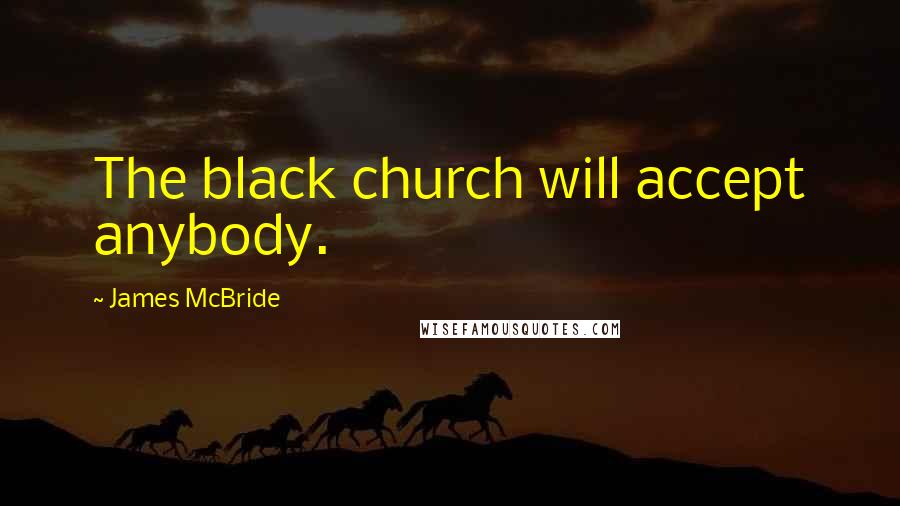 James McBride Quotes: The black church will accept anybody.