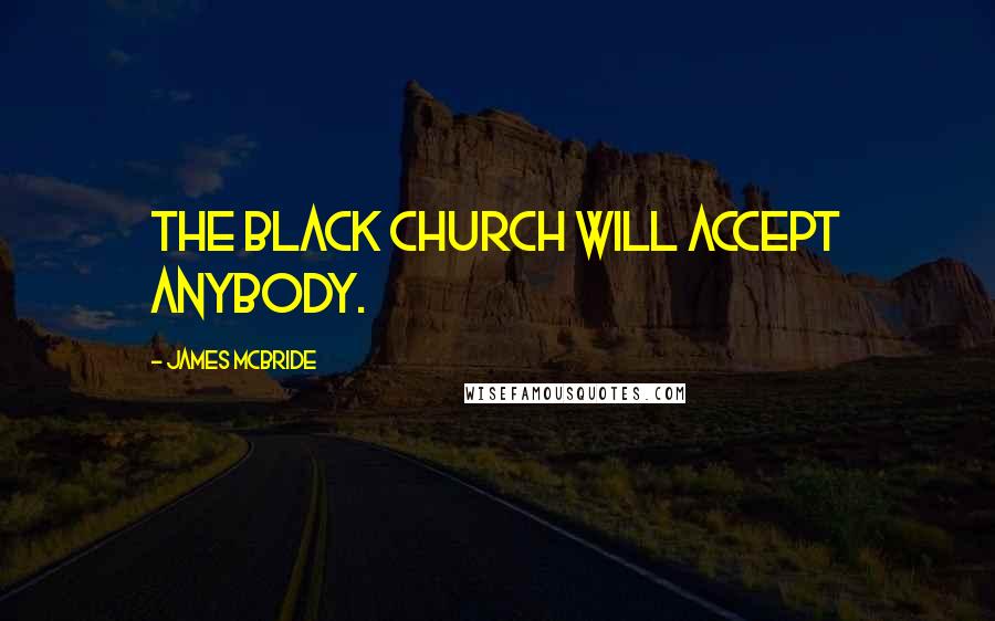 James McBride Quotes: The black church will accept anybody.