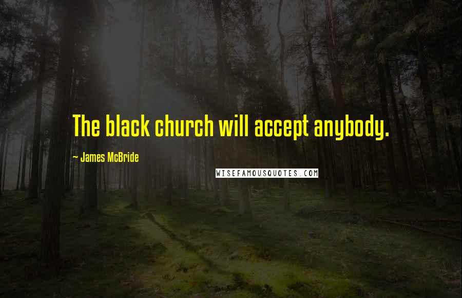 James McBride Quotes: The black church will accept anybody.