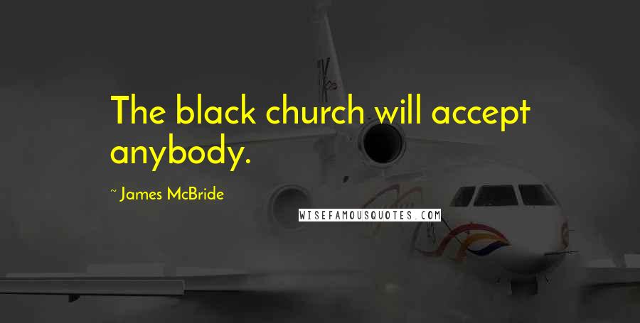 James McBride Quotes: The black church will accept anybody.