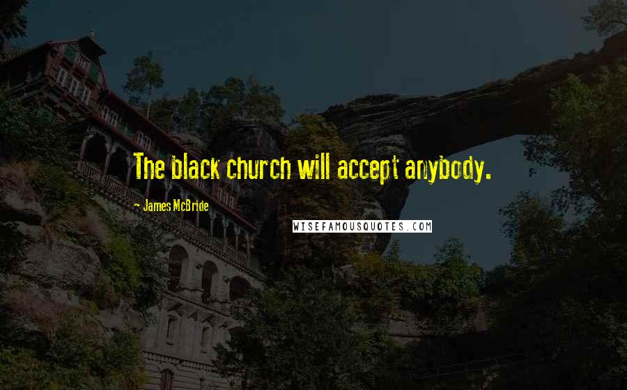 James McBride Quotes: The black church will accept anybody.
