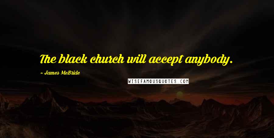 James McBride Quotes: The black church will accept anybody.