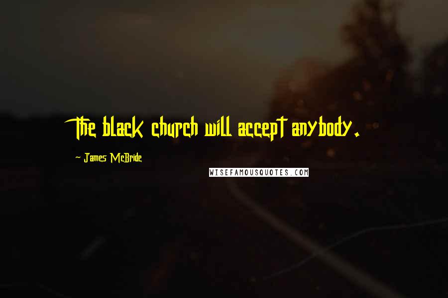 James McBride Quotes: The black church will accept anybody.