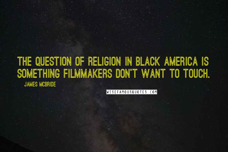 James McBride Quotes: The question of religion in black America is something filmmakers don't want to touch.