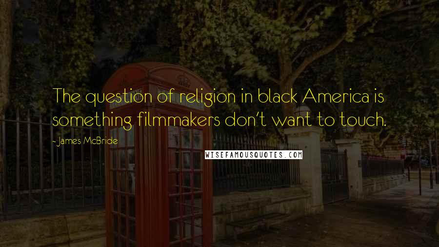 James McBride Quotes: The question of religion in black America is something filmmakers don't want to touch.