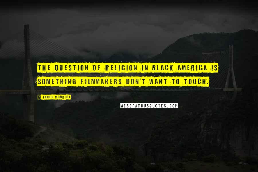 James McBride Quotes: The question of religion in black America is something filmmakers don't want to touch.