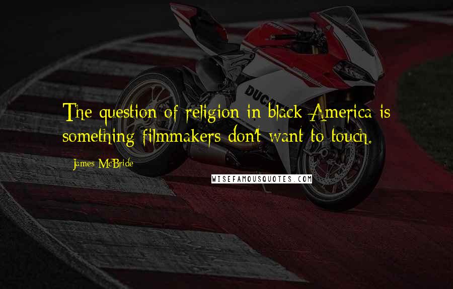 James McBride Quotes: The question of religion in black America is something filmmakers don't want to touch.