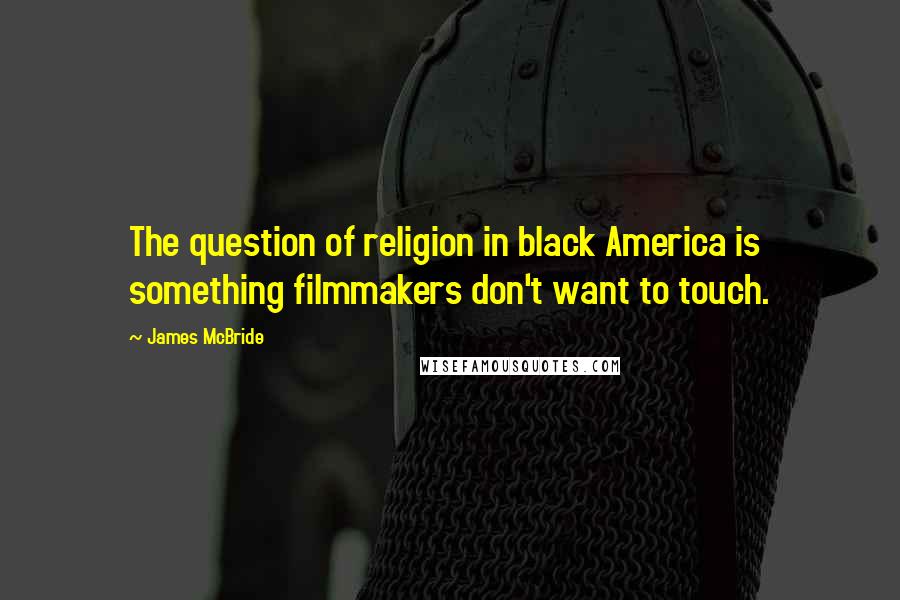 James McBride Quotes: The question of religion in black America is something filmmakers don't want to touch.