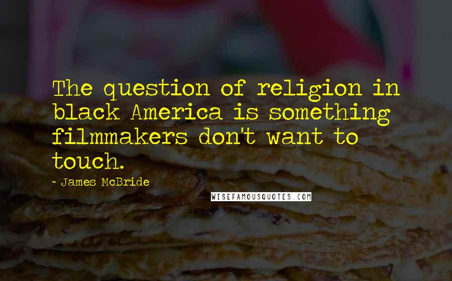 James McBride Quotes: The question of religion in black America is something filmmakers don't want to touch.