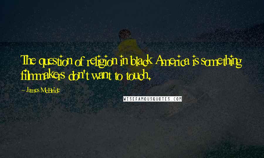 James McBride Quotes: The question of religion in black America is something filmmakers don't want to touch.