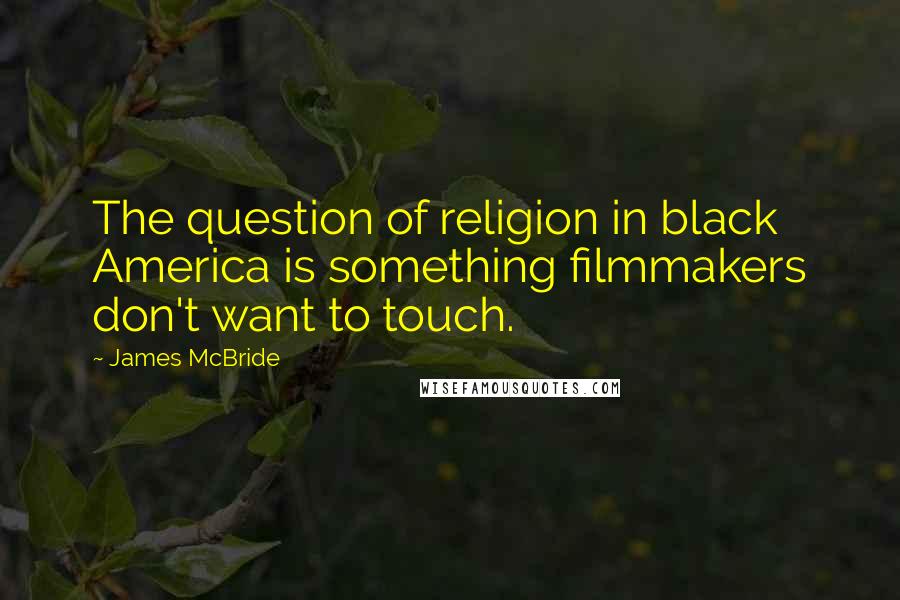 James McBride Quotes: The question of religion in black America is something filmmakers don't want to touch.