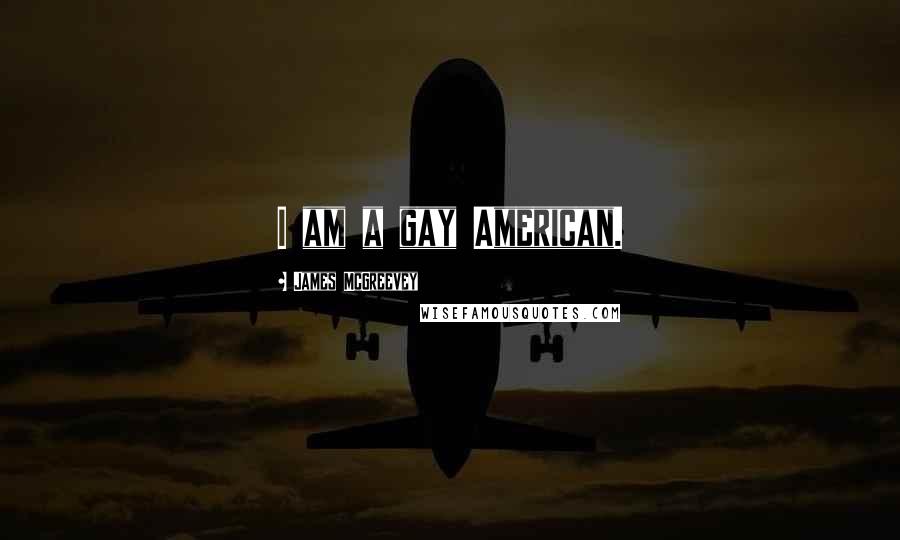 James McGreevey Quotes: I am a gay American.