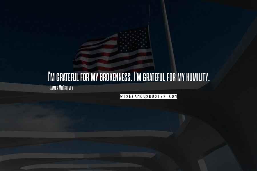 James McGreevey Quotes: I'm grateful for my brokenness. I'm grateful for my humility.