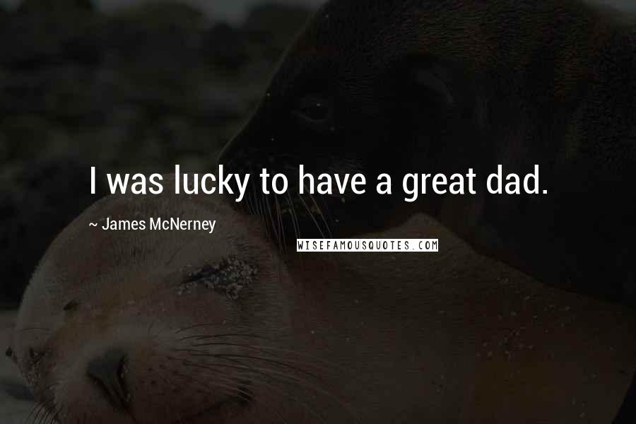 James McNerney Quotes: I was lucky to have a great dad.