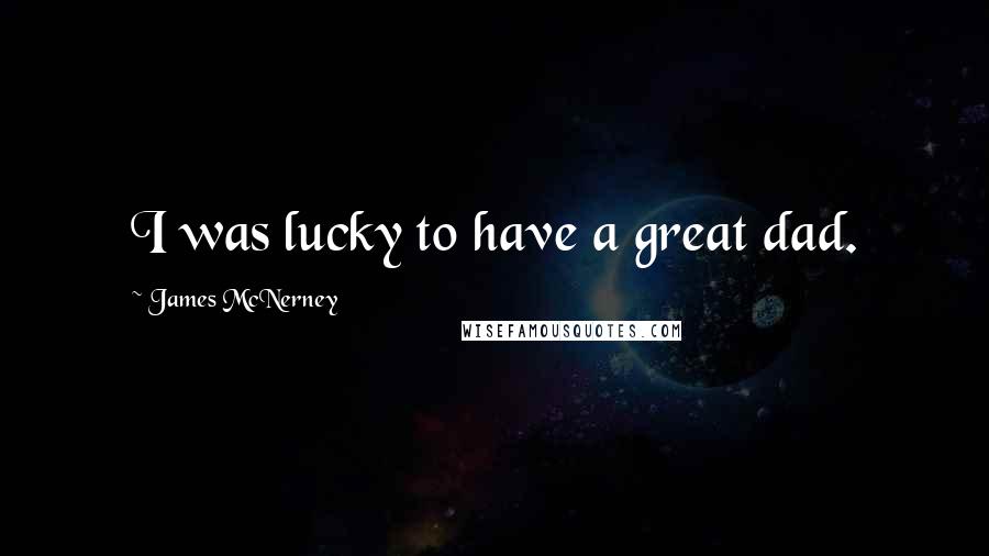 James McNerney Quotes: I was lucky to have a great dad.