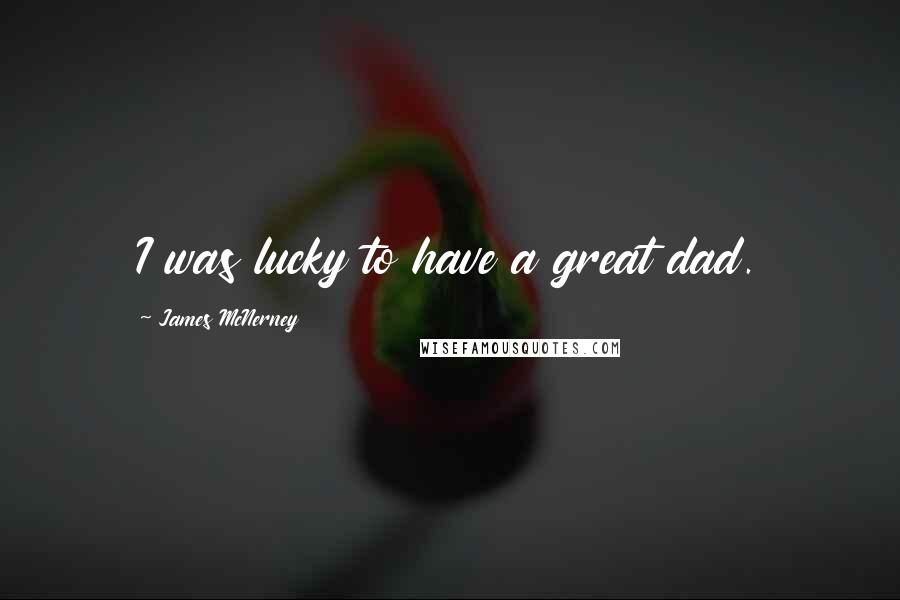 James McNerney Quotes: I was lucky to have a great dad.