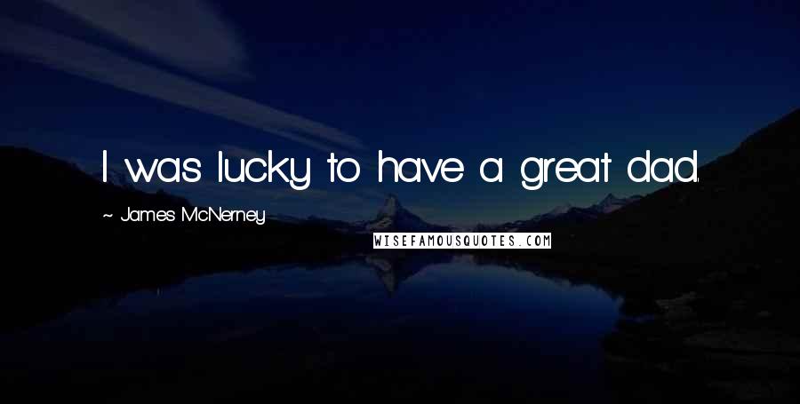 James McNerney Quotes: I was lucky to have a great dad.