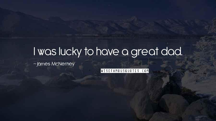 James McNerney Quotes: I was lucky to have a great dad.