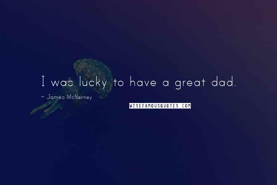 James McNerney Quotes: I was lucky to have a great dad.