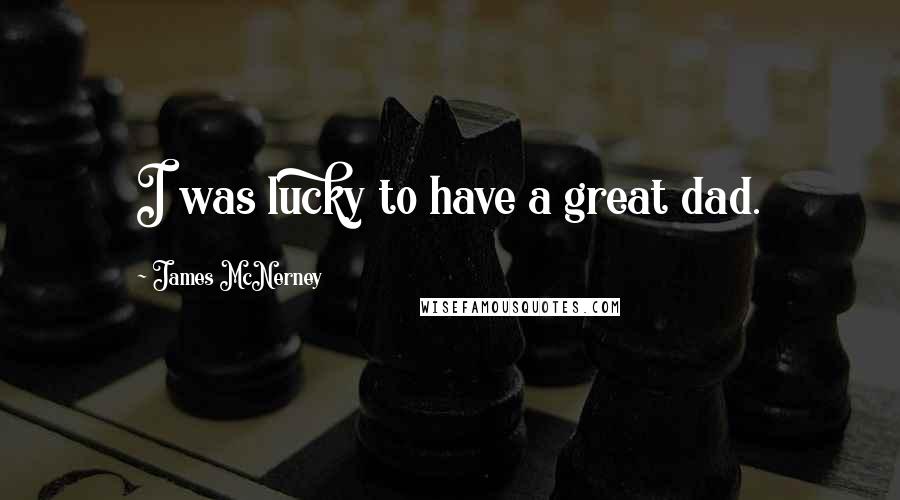 James McNerney Quotes: I was lucky to have a great dad.