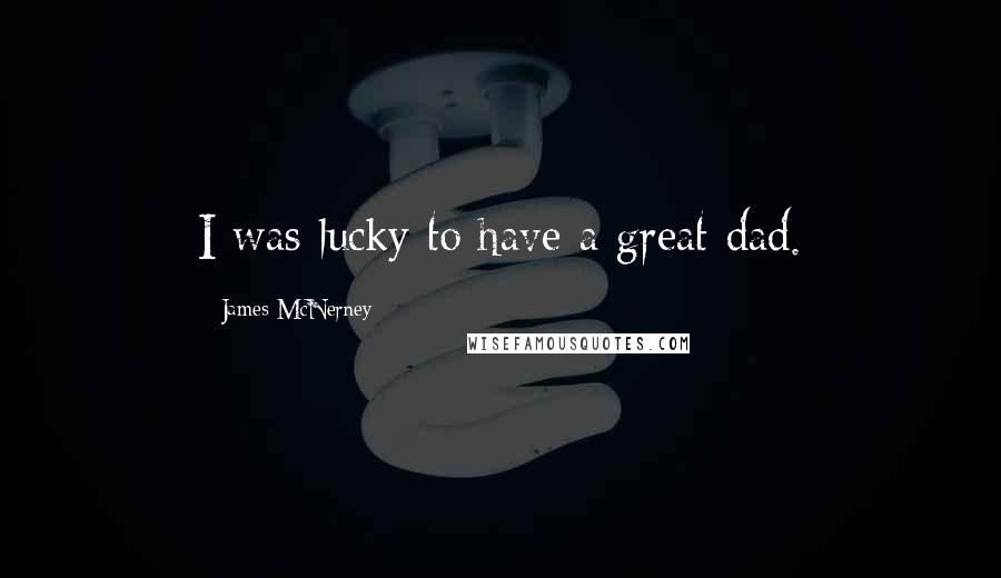James McNerney Quotes: I was lucky to have a great dad.