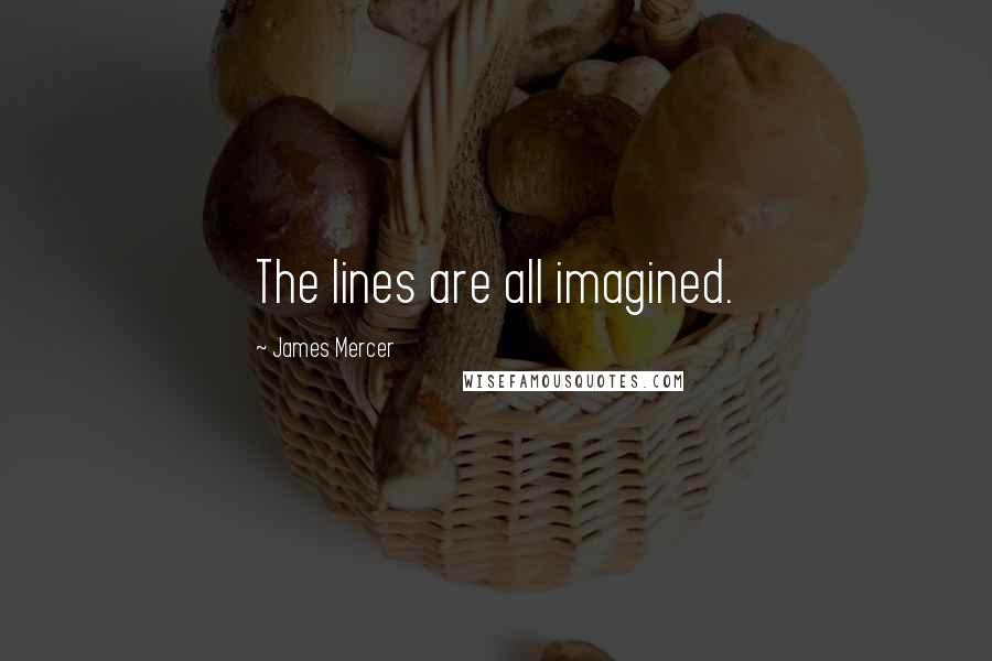 James Mercer Quotes: The lines are all imagined.