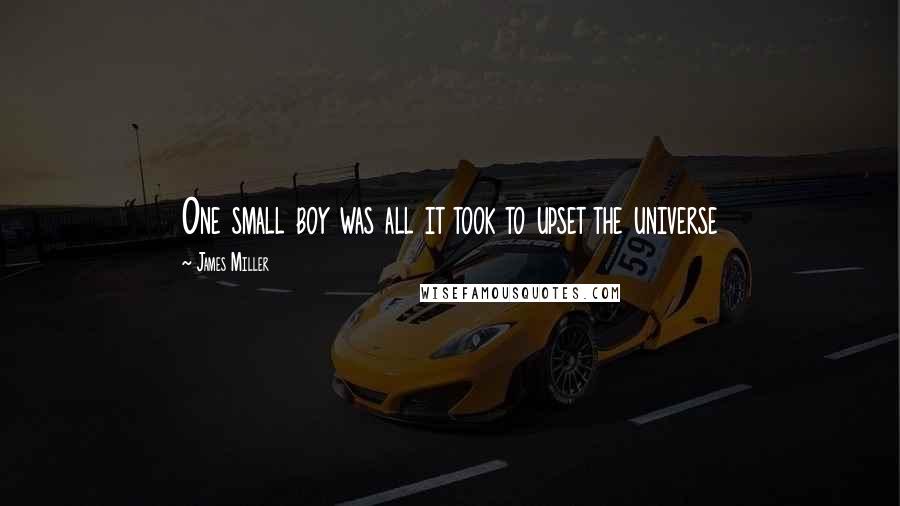 James Miller Quotes: One small boy was all it took to upset the universe