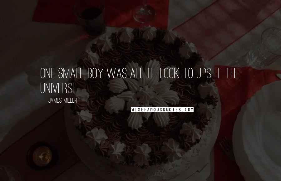 James Miller Quotes: One small boy was all it took to upset the universe