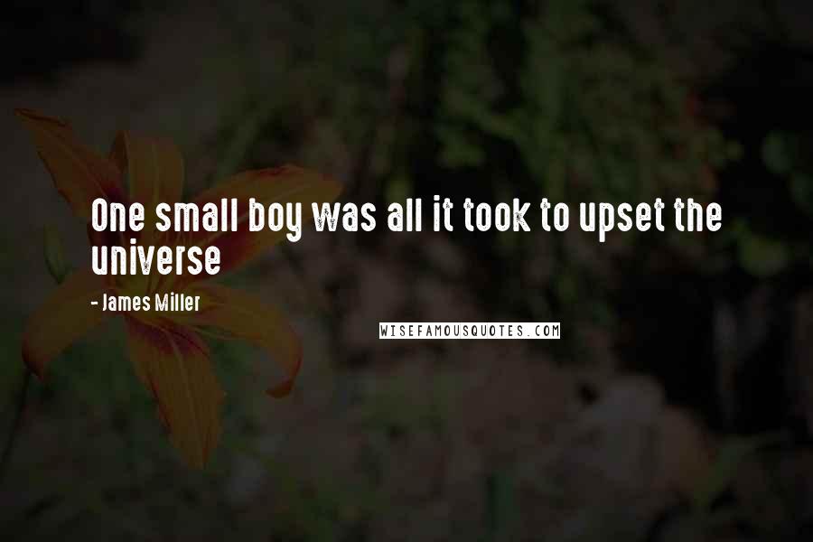 James Miller Quotes: One small boy was all it took to upset the universe