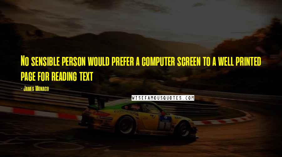 James Monaco Quotes: No sensible person would prefer a computer screen to a well printed page for reading text