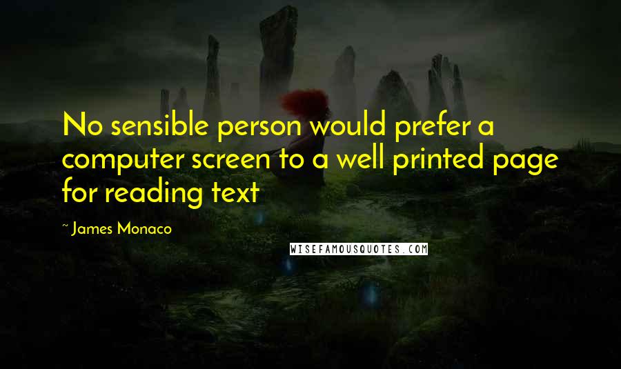 James Monaco Quotes: No sensible person would prefer a computer screen to a well printed page for reading text