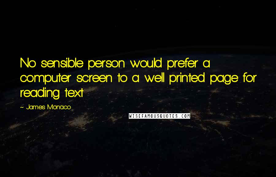 James Monaco Quotes: No sensible person would prefer a computer screen to a well printed page for reading text