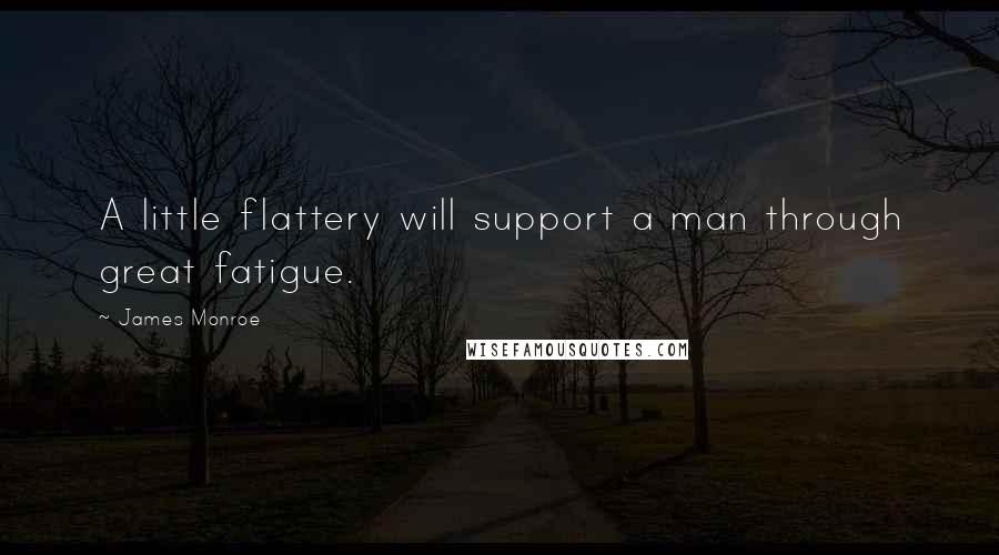 James Monroe Quotes: A little flattery will support a man through great fatigue.