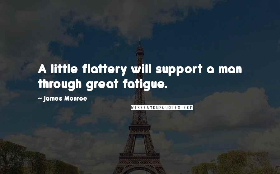 James Monroe Quotes: A little flattery will support a man through great fatigue.