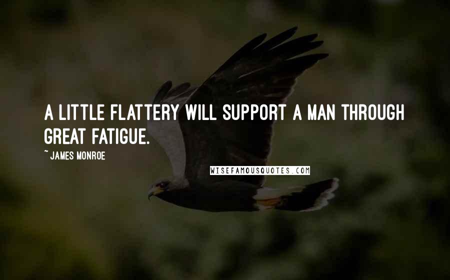 James Monroe Quotes: A little flattery will support a man through great fatigue.