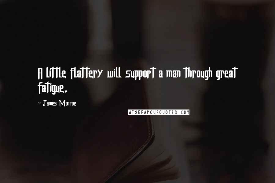 James Monroe Quotes: A little flattery will support a man through great fatigue.