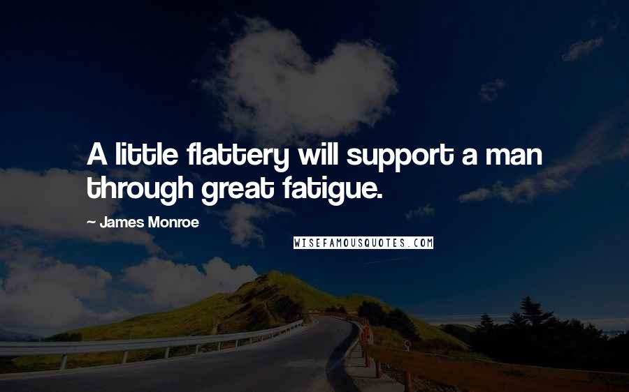 James Monroe Quotes: A little flattery will support a man through great fatigue.