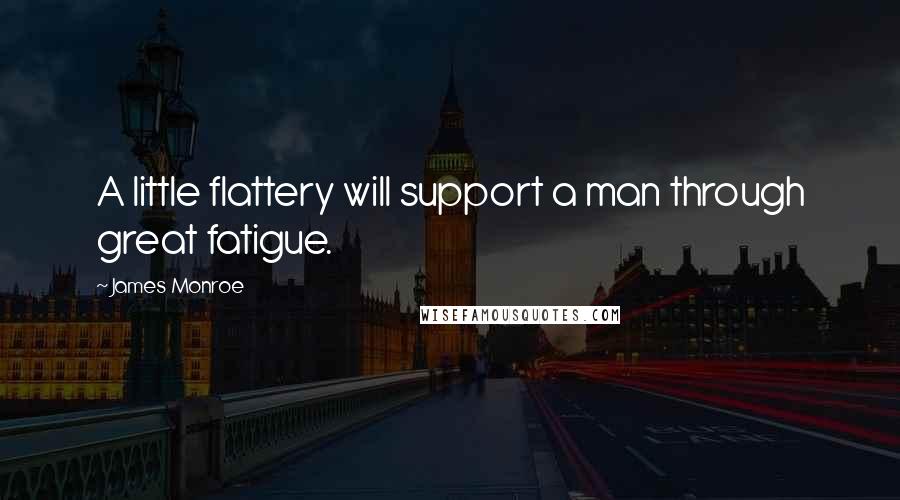 James Monroe Quotes: A little flattery will support a man through great fatigue.