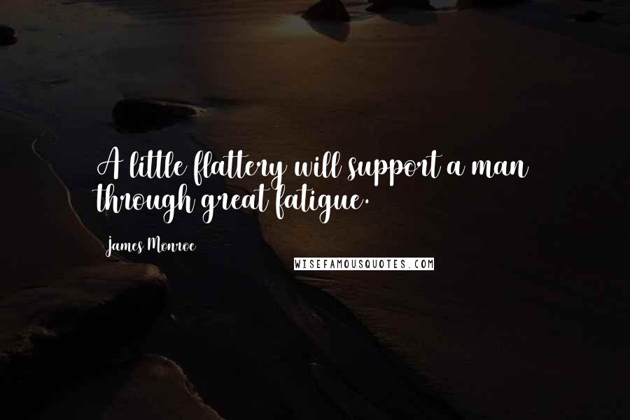 James Monroe Quotes: A little flattery will support a man through great fatigue.