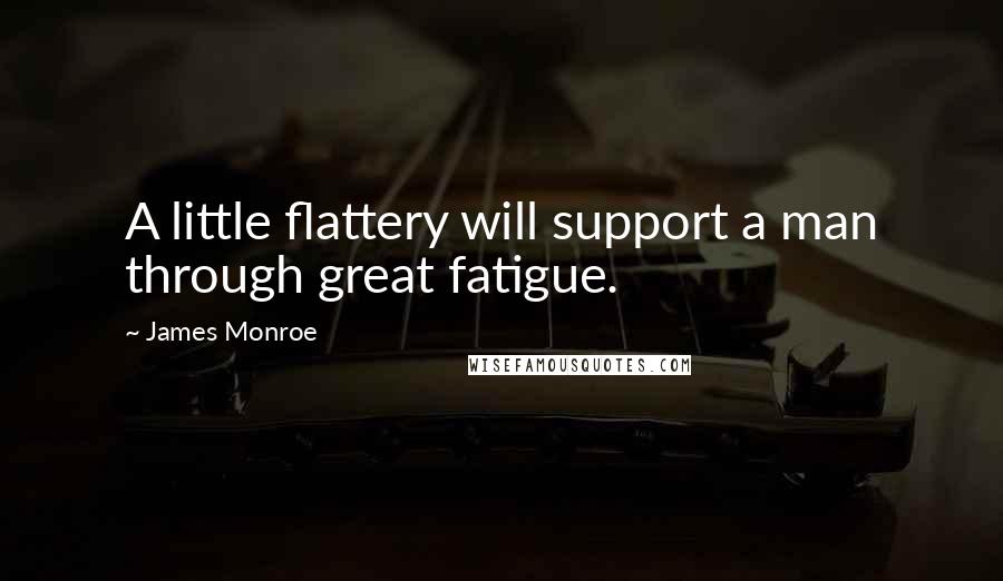 James Monroe Quotes: A little flattery will support a man through great fatigue.