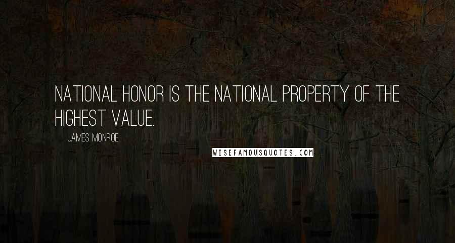 James Monroe Quotes: National honor is the national property of the highest value.