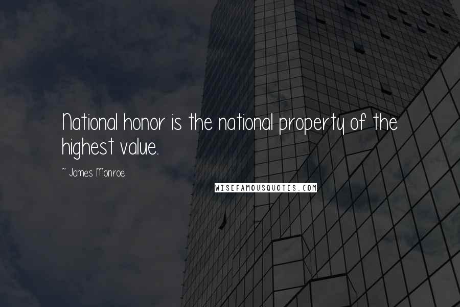 James Monroe Quotes: National honor is the national property of the highest value.