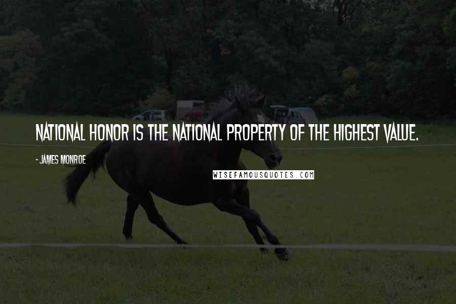 James Monroe Quotes: National honor is the national property of the highest value.
