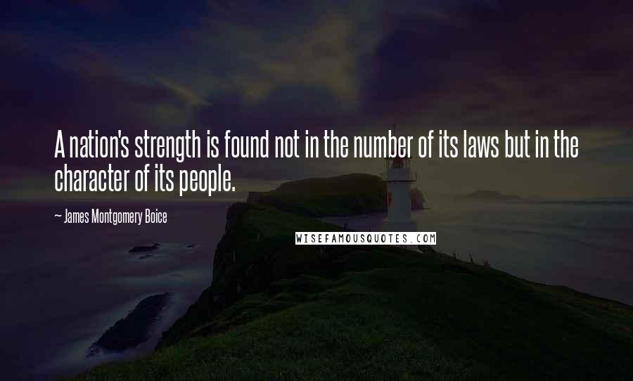 James Montgomery Boice Quotes: A nation's strength is found not in the number of its laws but in the character of its people.