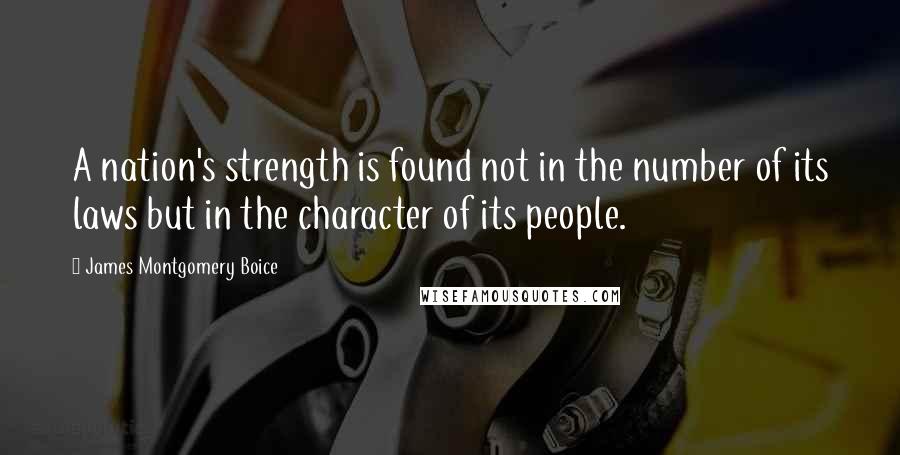 James Montgomery Boice Quotes: A nation's strength is found not in the number of its laws but in the character of its people.