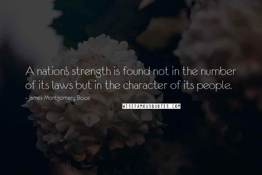 James Montgomery Boice Quotes: A nation's strength is found not in the number of its laws but in the character of its people.