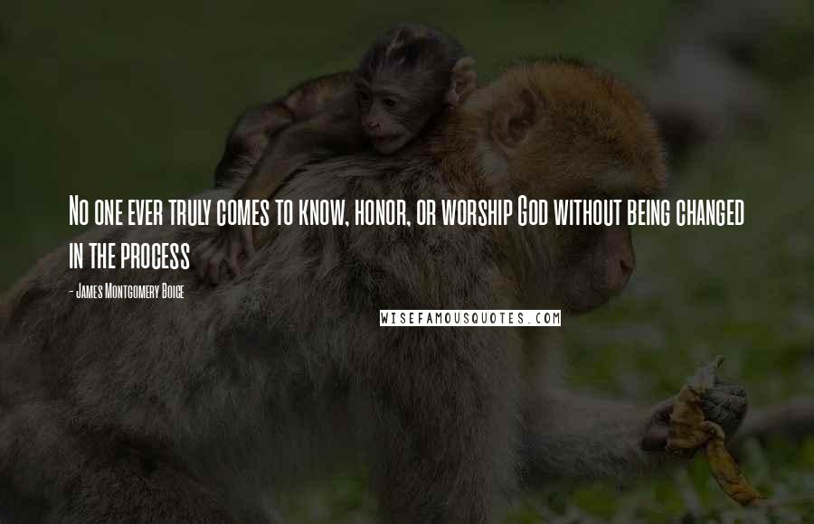 James Montgomery Boice Quotes: No one ever truly comes to know, honor, or worship God without being changed in the process