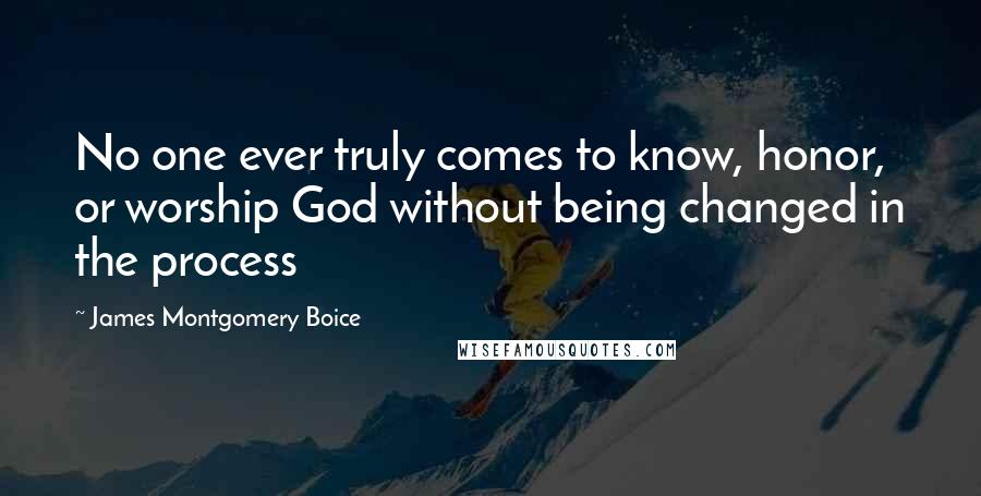 James Montgomery Boice Quotes: No one ever truly comes to know, honor, or worship God without being changed in the process