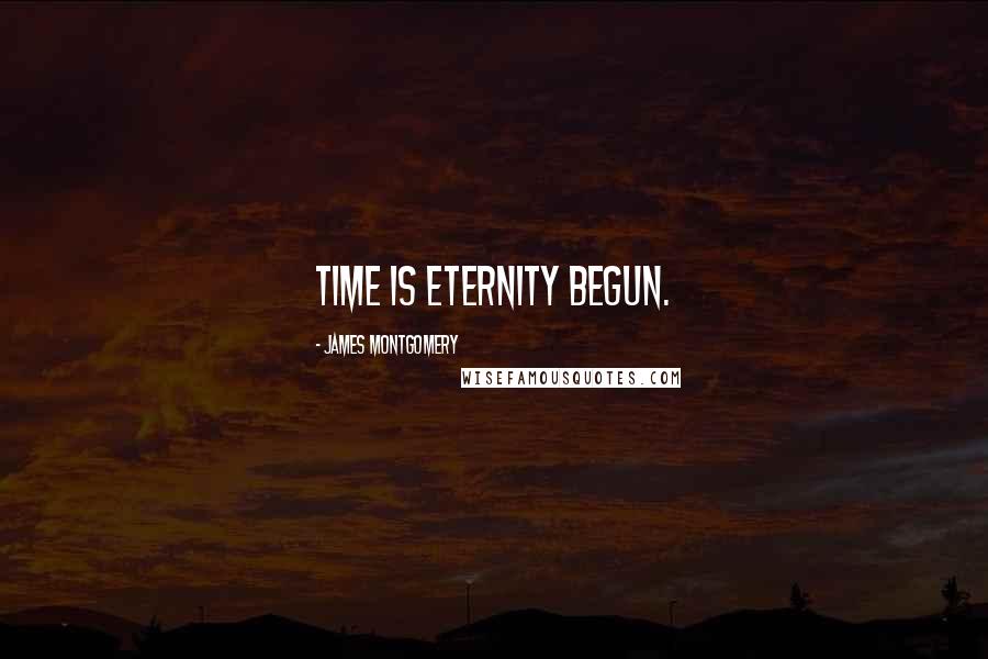 James Montgomery Quotes: Time is eternity begun.
